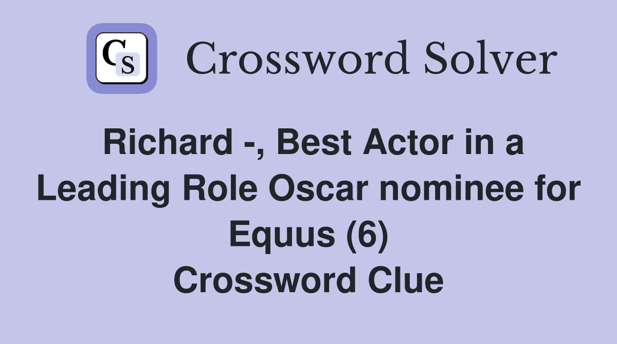 Richard -, Best Actor in a Leading Role Oscar nominee for Equus (6) Crossword Clue