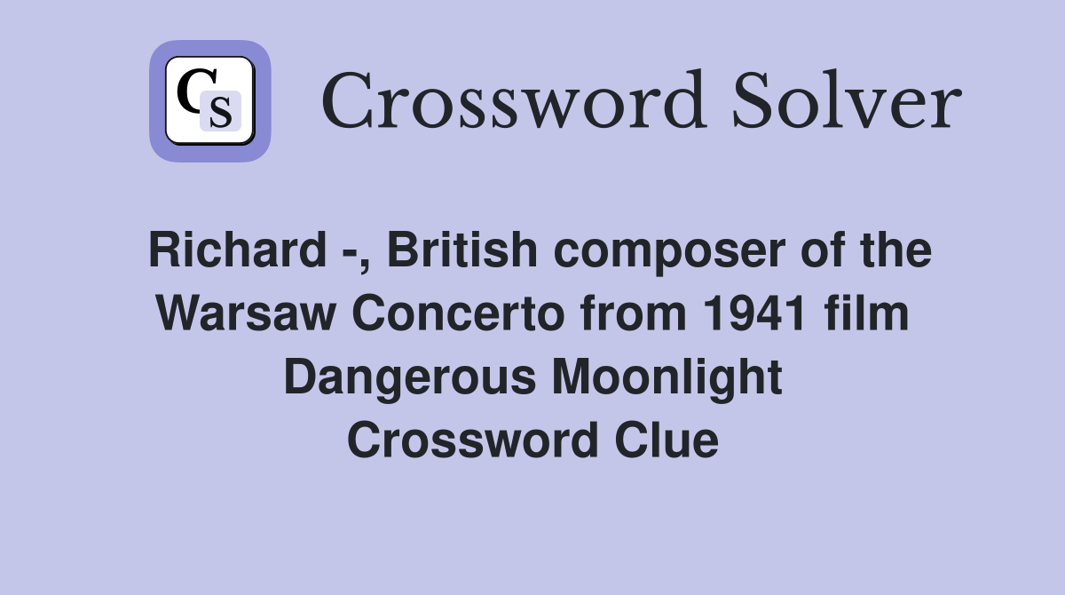 Richard -, British composer of the Warsaw Concerto from 1941 film Dangerous Moonlight Crossword Clue