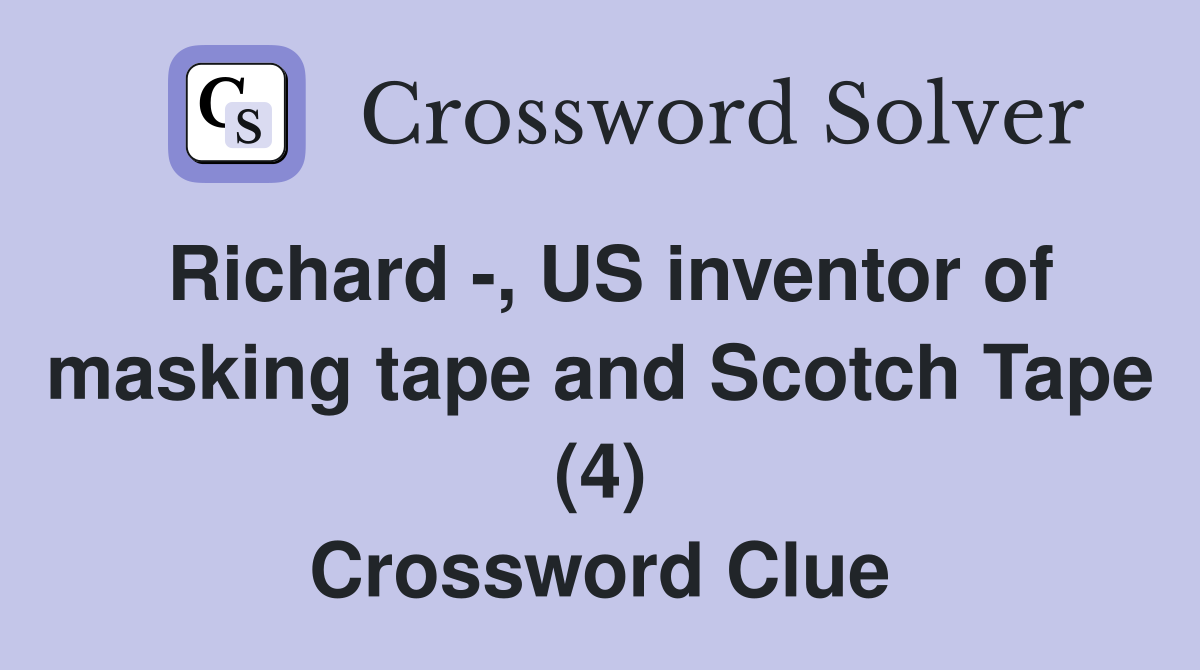 Richard -, US inventor of masking tape and Scotch Tape (4) Crossword Clue
