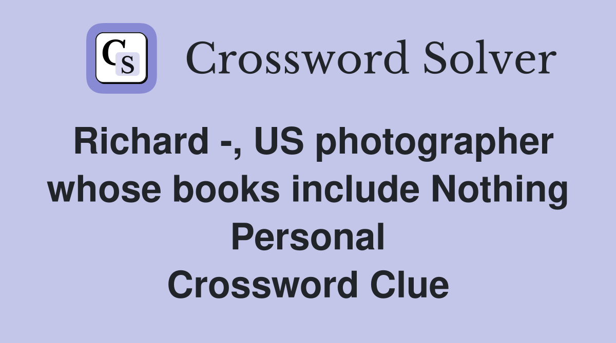 Richard -, US photographer whose books include Nothing Personal Crossword Clue