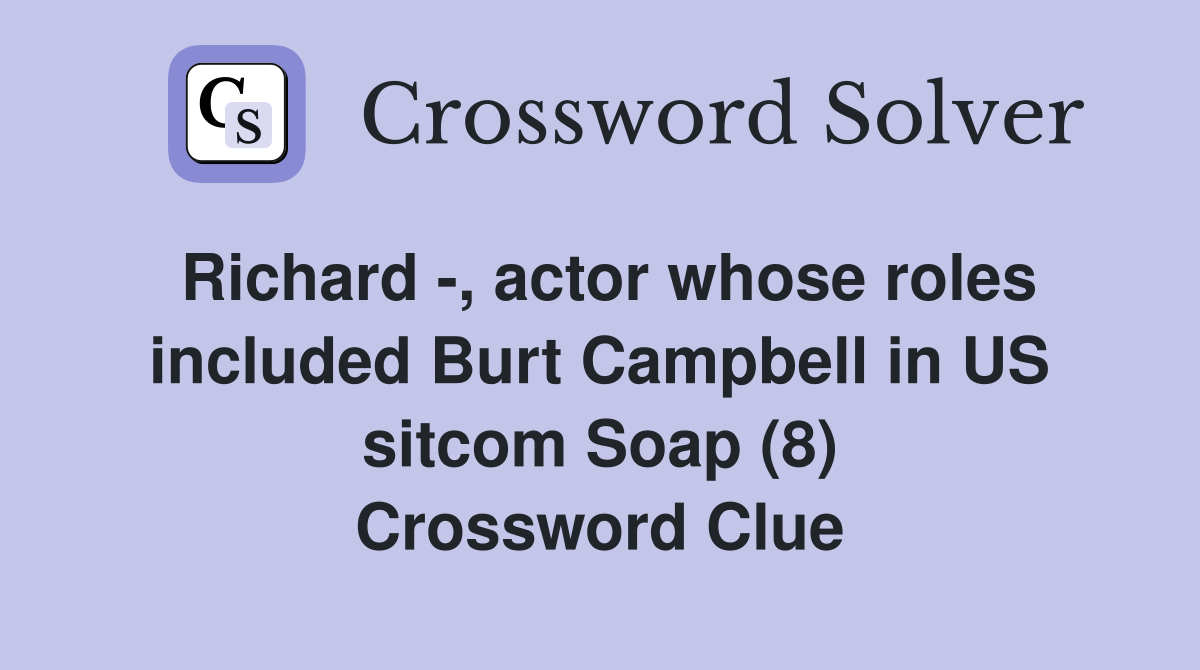 Richard -, actor whose roles included Burt Campbell in US sitcom Soap (8) Crossword Clue