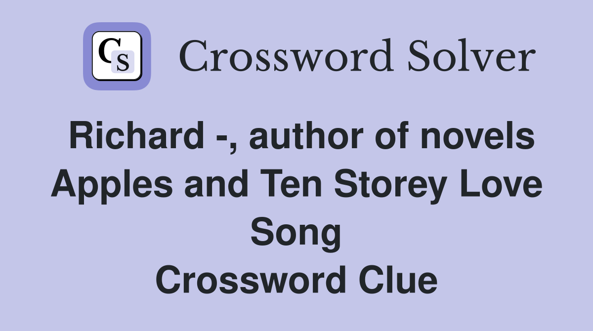 Richard -, author of novels Apples and Ten Storey Love Song Crossword Clue