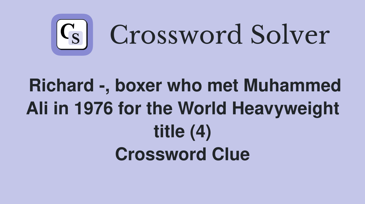 Richard -, boxer who met Muhammed Ali in 1976 for the World Heavyweight title (4) Crossword Clue