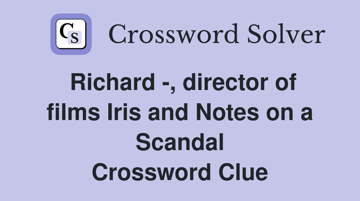 Richard -, director of films Iris and Notes on a Scandal Crossword Clue