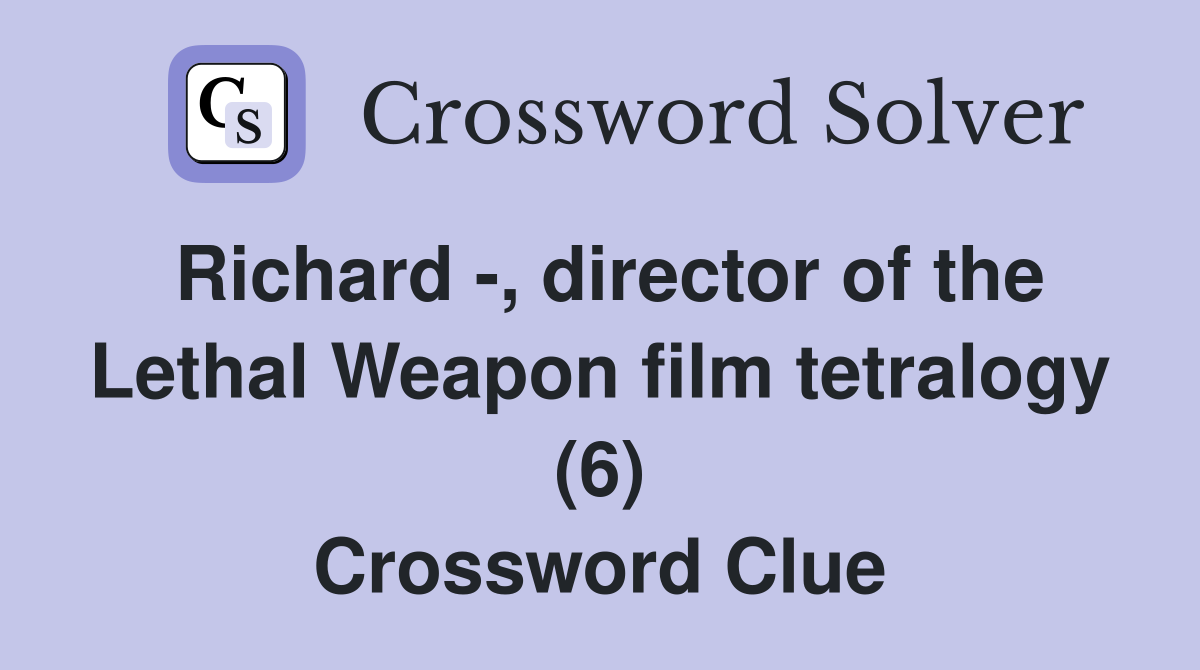 Richard -, director of the Lethal Weapon film tetralogy (6) Crossword Clue