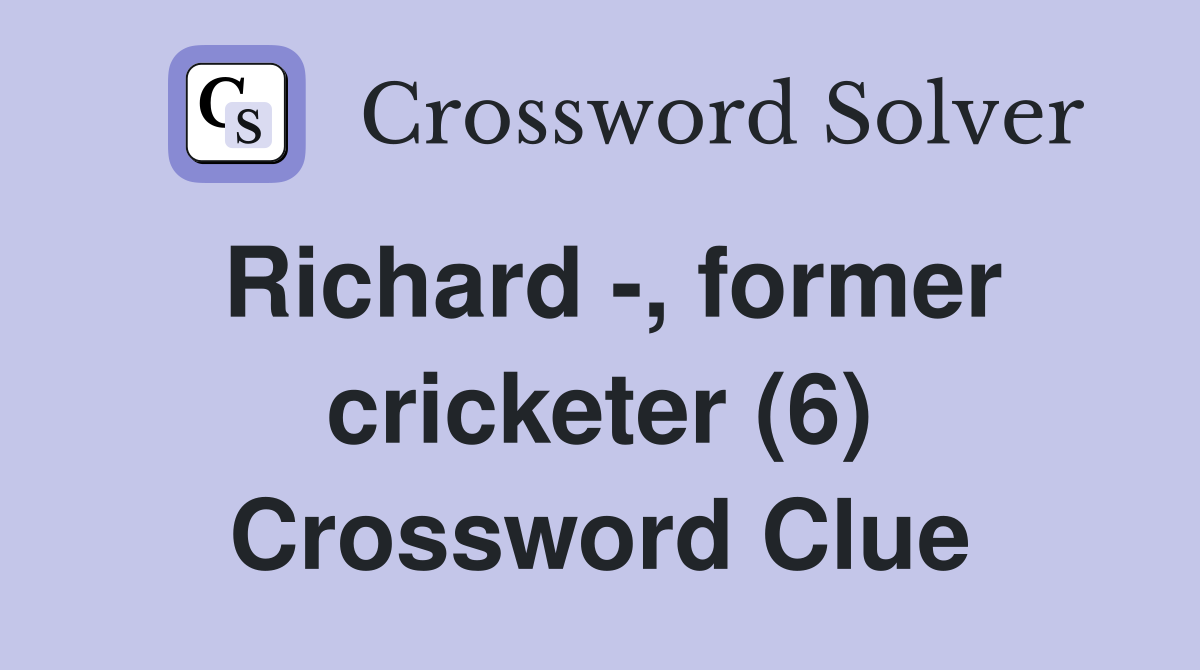 Richard -, former cricketer (6) Crossword Clue