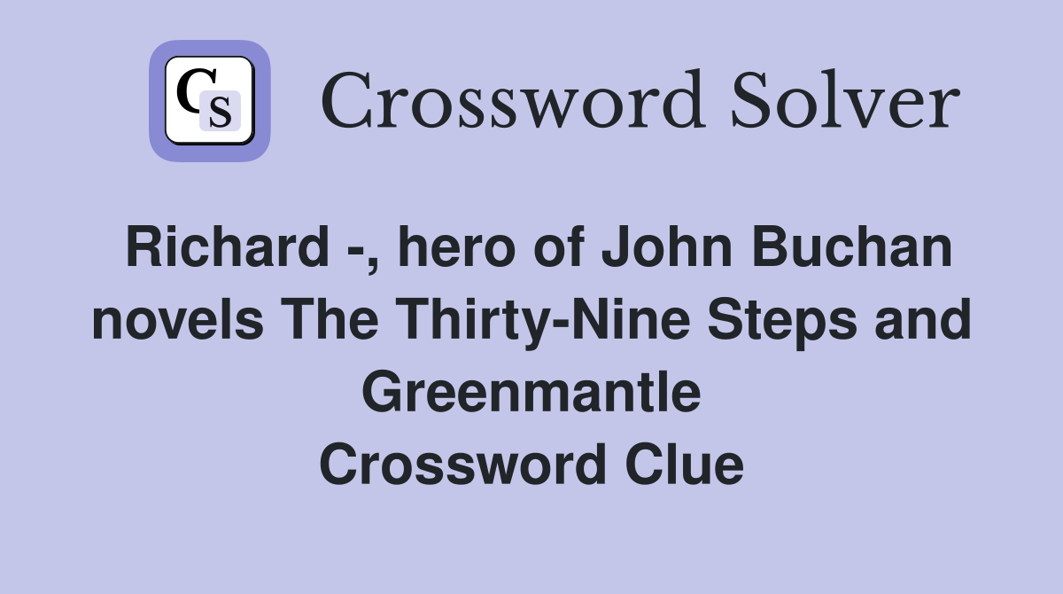 Richard -, hero of John Buchan novels The Thirty-Nine Steps and Greenmantle Crossword Clue