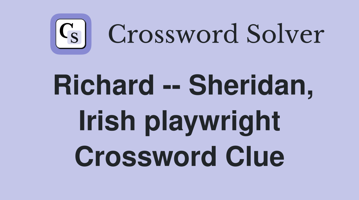 Richard -- Sheridan, Irish playwright Crossword Clue
