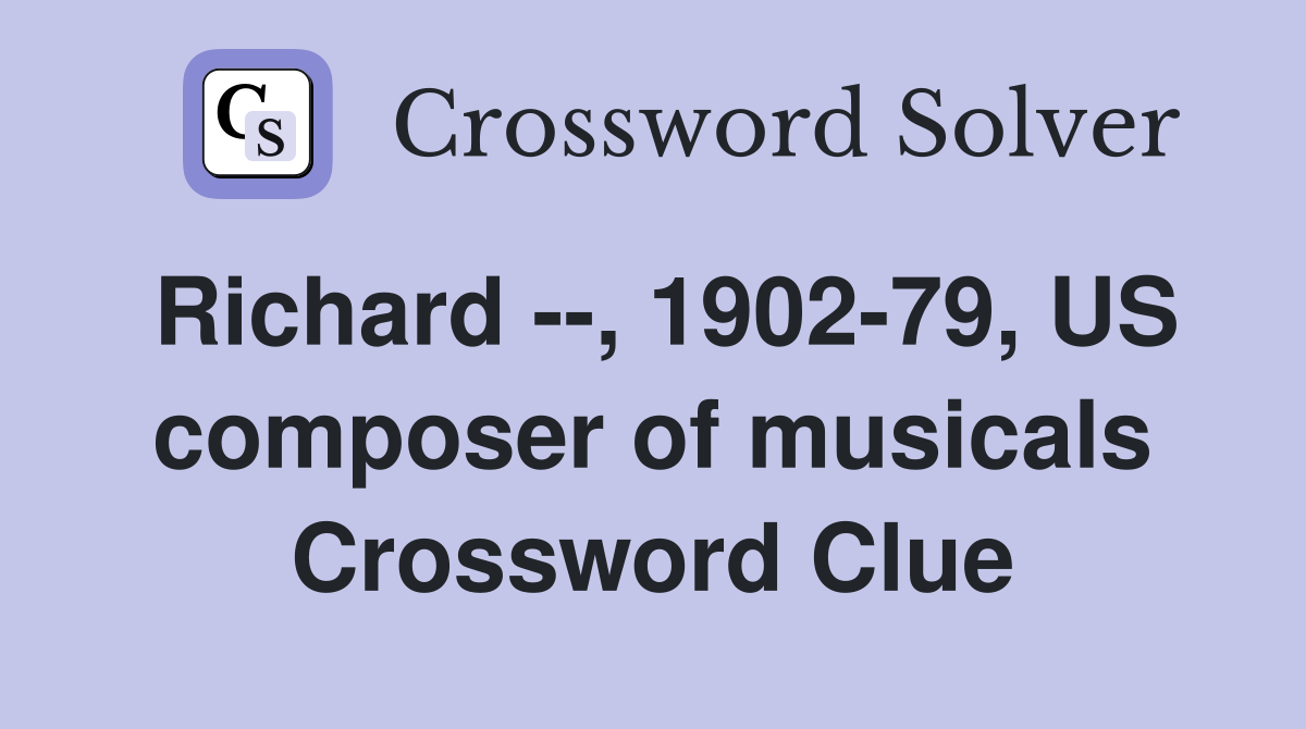 Richard --, 1902-79, US composer of musicals Crossword Clue