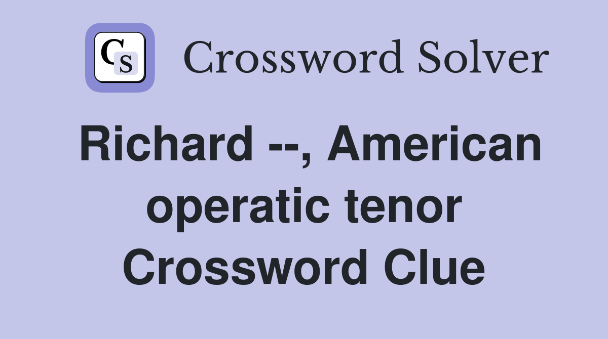 Richard --, American operatic tenor Crossword Clue