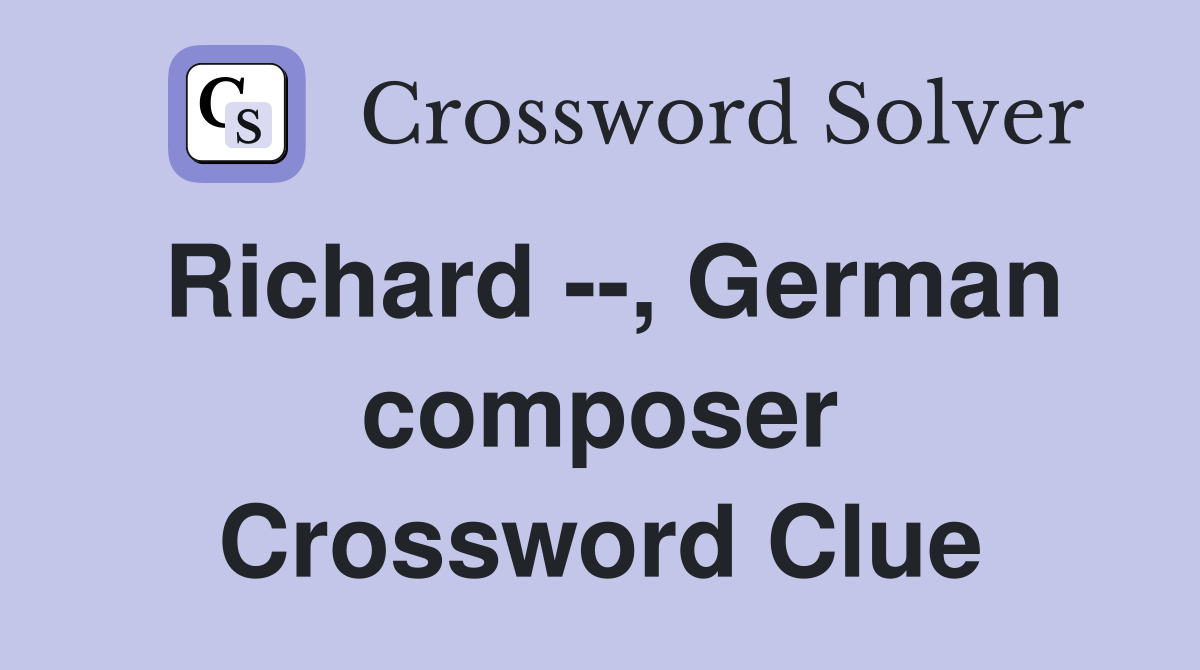 Richard --, German composer Crossword Clue