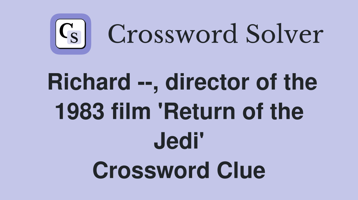 Richard --, director of the 1983 film 'Return of the Jedi' Crossword Clue