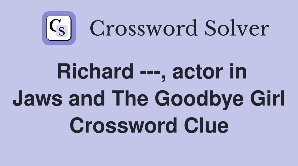 Richard ---, actor in Jaws and The Goodbye Girl Crossword Clue