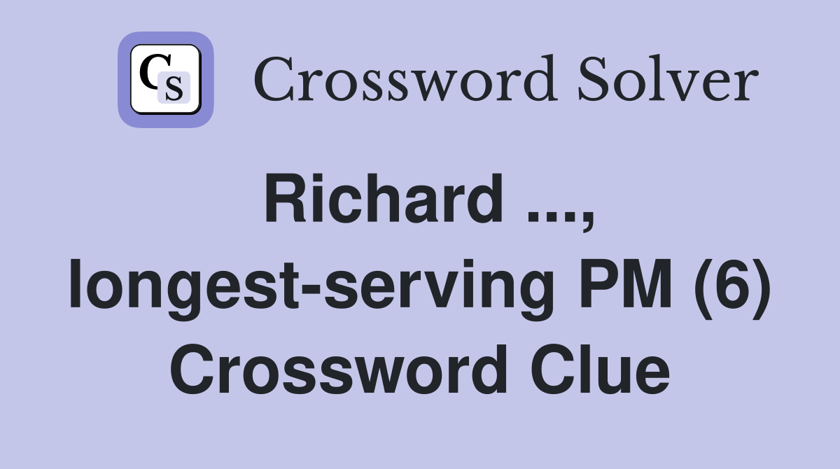 Richard ..., longest-serving PM (6) Crossword Clue