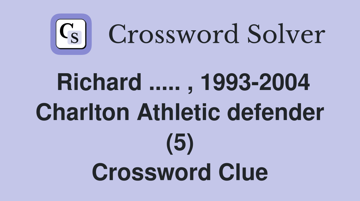 Richard ..... , 1993-2004 Charlton Athletic defender (5) Crossword Clue