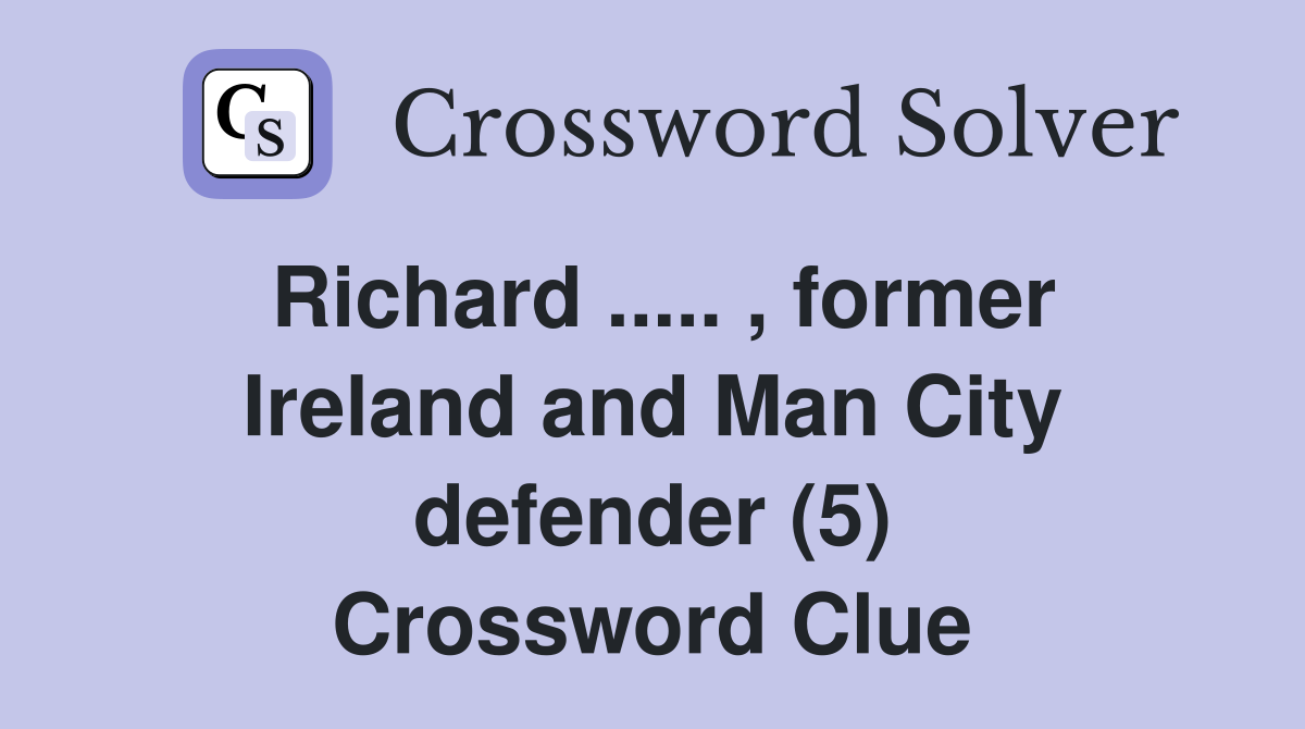 Richard ..... , former Ireland and Man City defender (5) Crossword Clue