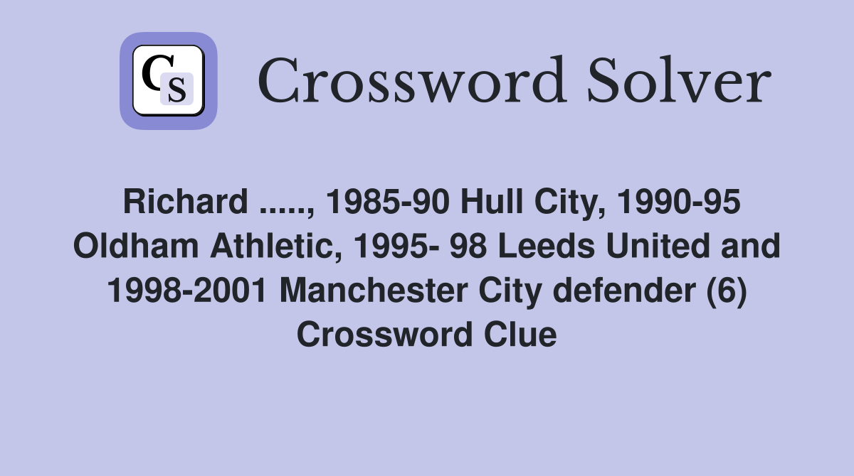 Richard ....., 1985-90 Hull City, 1990-95 Oldham Athletic, 1995- 98 Leeds United and 1998-2001 Manchester City defender (6) Crossword Clue