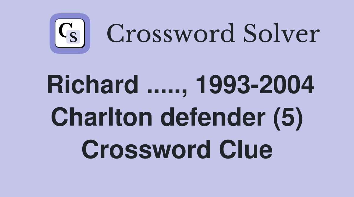 Richard ....., 1993-2004 Charlton defender (5) Crossword Clue