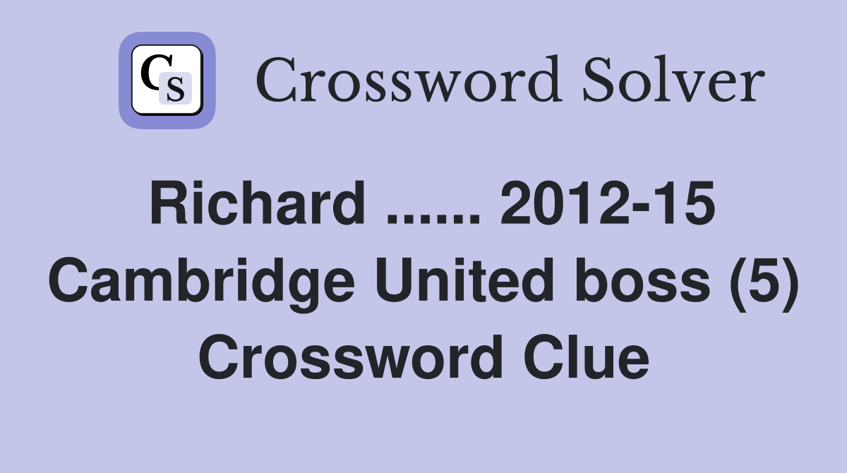 Richard ...... 2012-15 Cambridge United boss (5) Crossword Clue