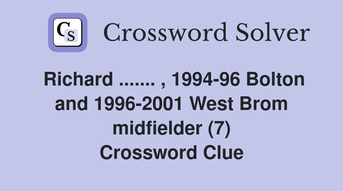 Richard ....... , 1994-96 Bolton and 1996-2001 West Brom midfielder (7) Crossword Clue