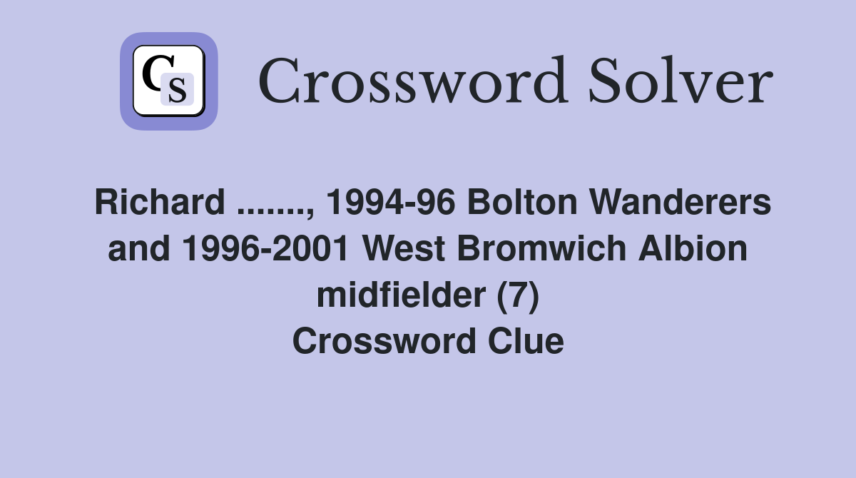 Richard ......., 1994-96 Bolton Wanderers and 1996-2001 West Bromwich Albion midfielder (7) Crossword Clue