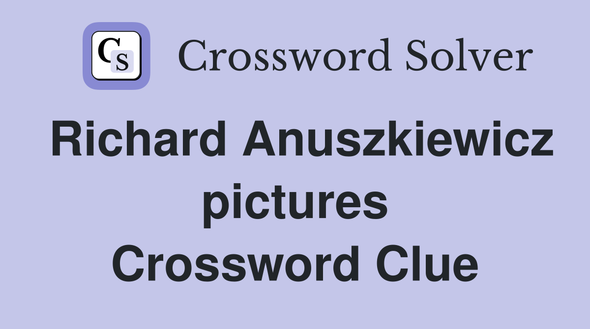 Richard Anuszkiewicz pictures Crossword Clue