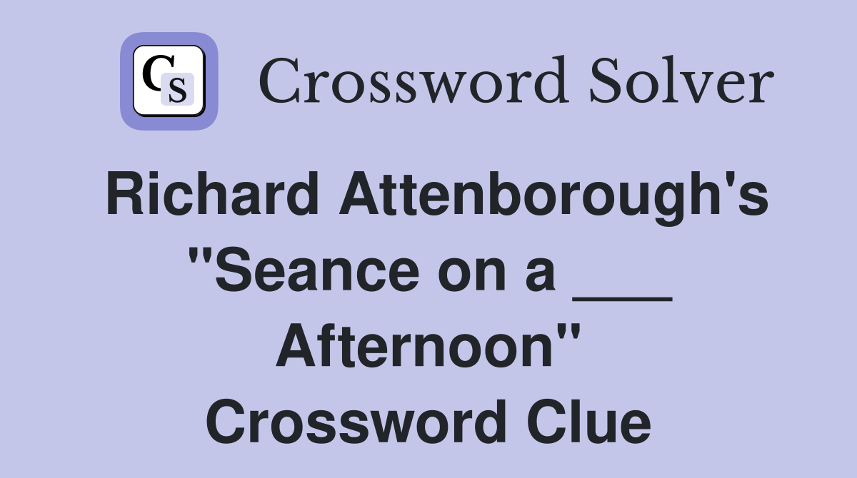 Richard Attenborough's "Seance on a ___ Afternoon" Crossword Clue