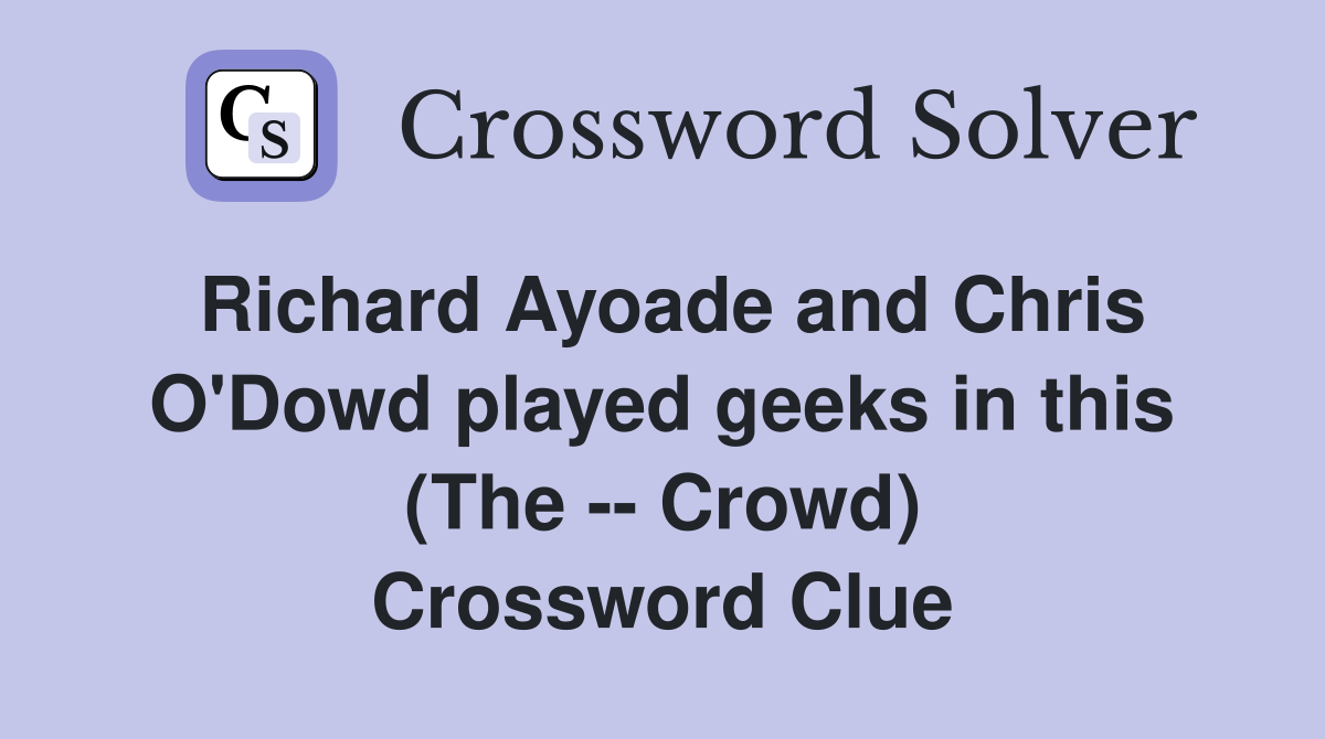 Richard Ayoade and Chris O'Dowd played geeks in this (The -- Crowd) Crossword Clue