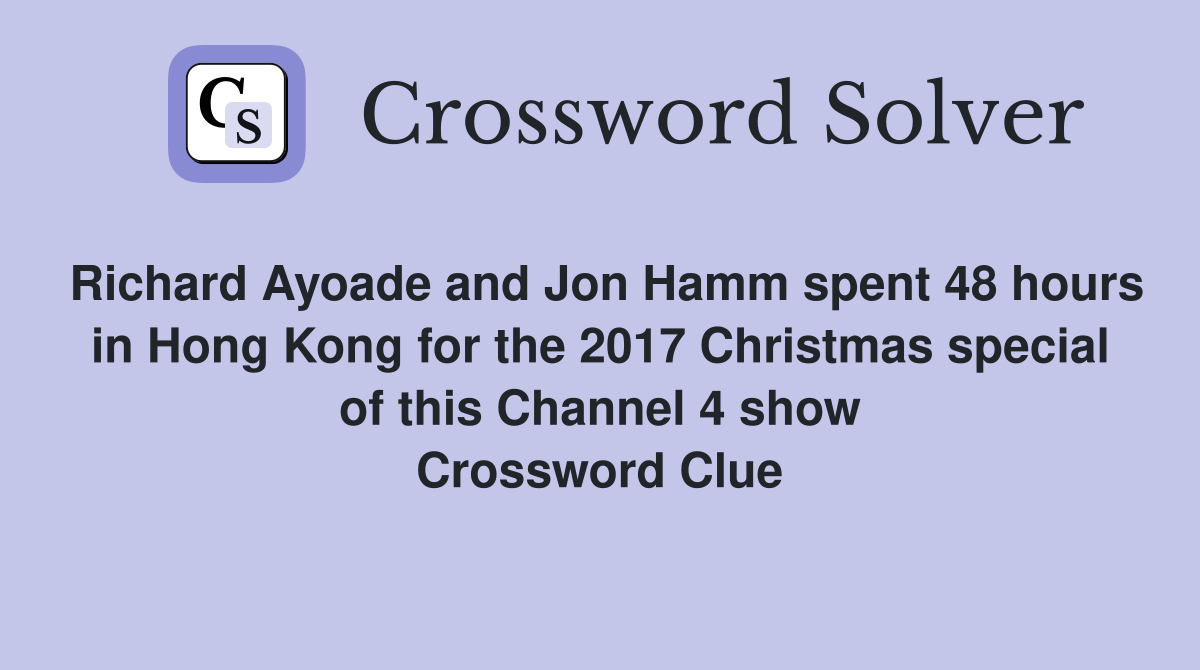 Richard Ayoade and Jon Hamm spent 48 hours in Hong Kong for the 2017 Christmas special of this Channel 4 show Crossword Clue