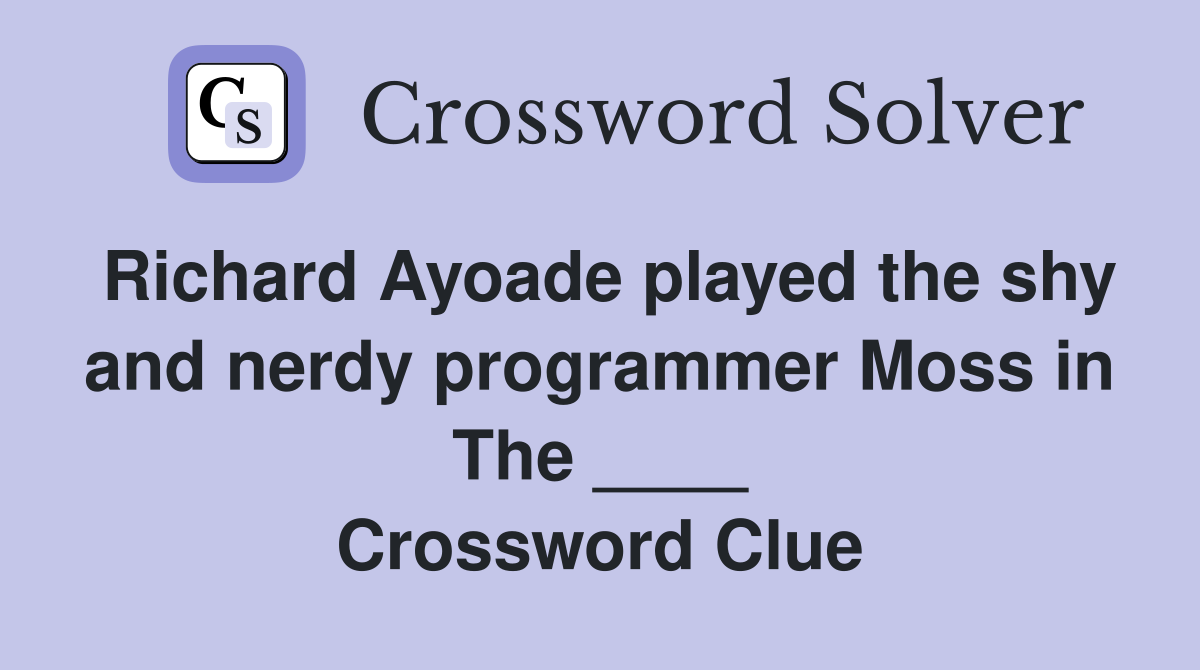 Richard Ayoade played the shy and nerdy programmer Moss in The ____ Crossword Clue