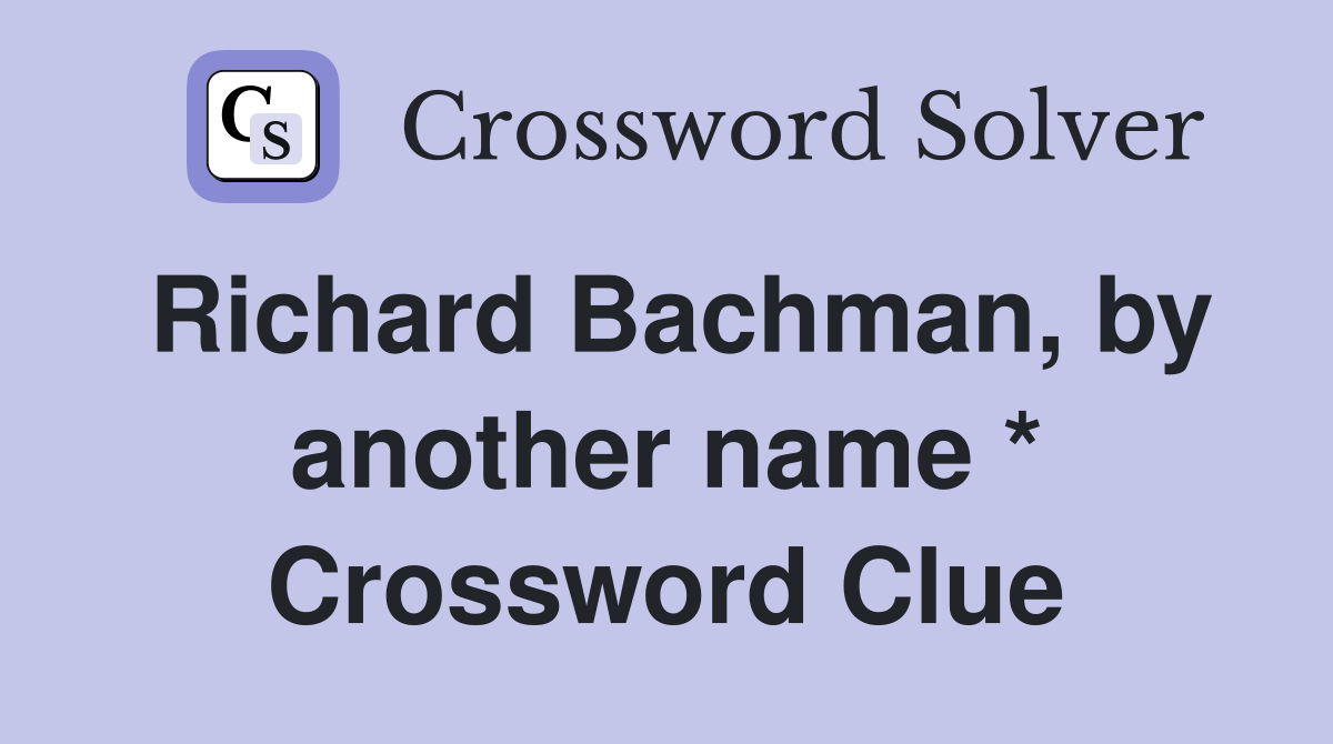 Richard Bachman, by another name * Crossword Clue