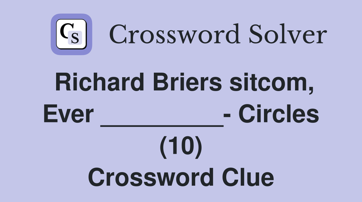 Richard Briers sitcom, Ever _________- Circles (10) Crossword Clue