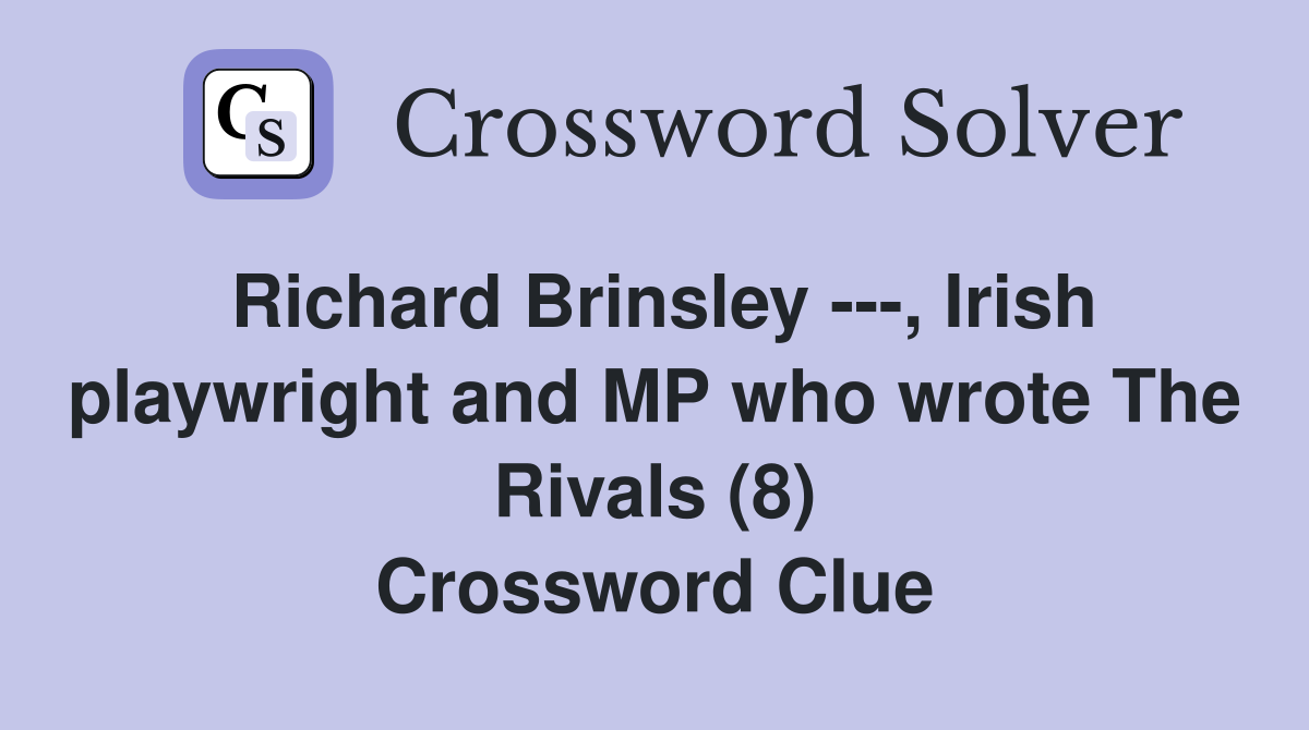 Richard Brinsley ---, Irish playwright and MP who wrote The Rivals (8) Crossword Clue
