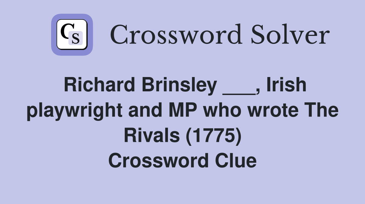 Richard Brinsley ___, Irish playwright and MP who wrote The Rivals (1775) Crossword Clue