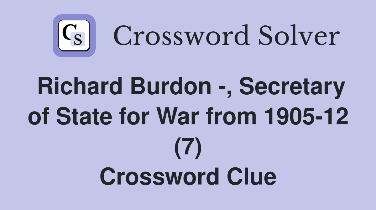 Richard Burdon -, Secretary of State for War from 1905-12 (7) Crossword Clue