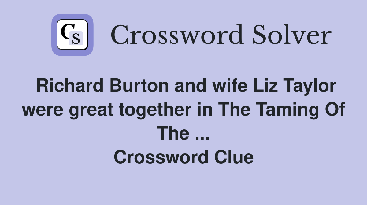 Richard Burton and wife Liz Taylor were great together in The Taming Of The ... Crossword Clue