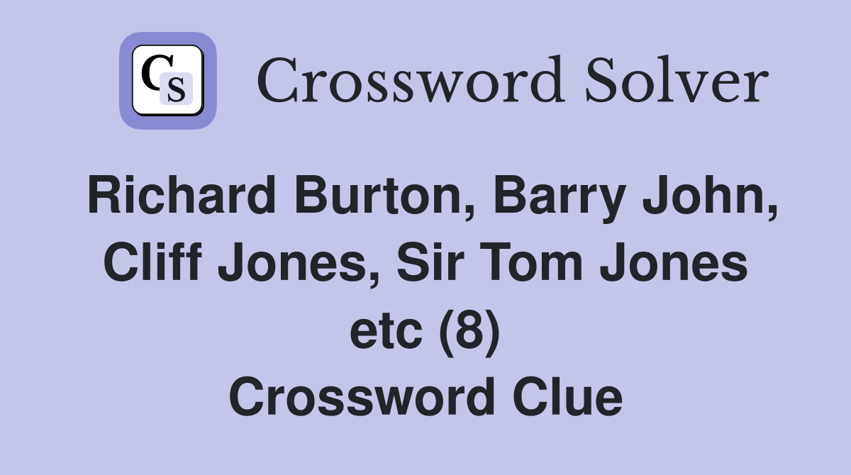 Richard Burton, Barry John, Cliff Jones, Sir Tom Jones etc (8) Crossword Clue