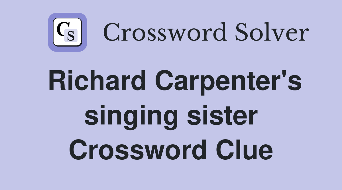 Richard Carpenter's singing sister Crossword Clue