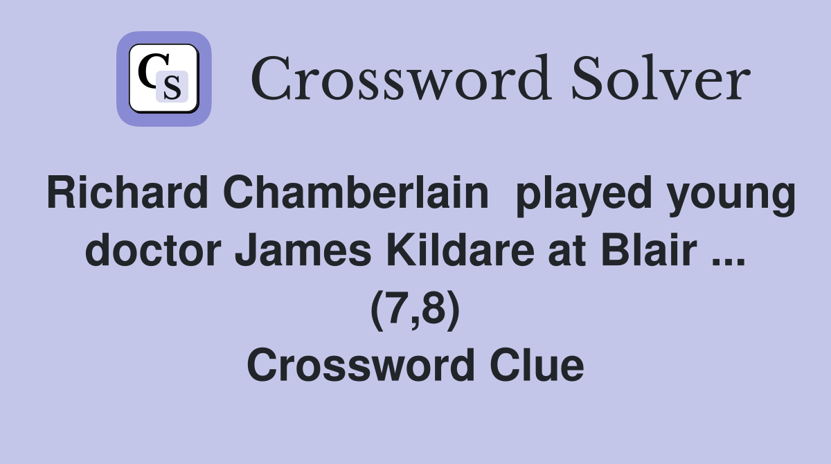 Richard Chamberlain  played young doctor James Kildare at Blair ... (7,8) Crossword Clue