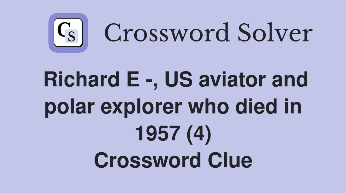 Richard E -, US aviator and polar explorer who died in 1957 (4) Crossword Clue