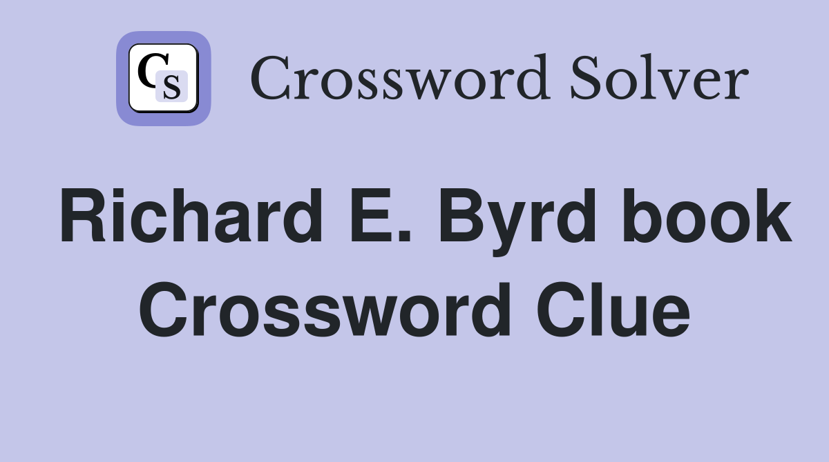Richard E. Byrd book Crossword Clue