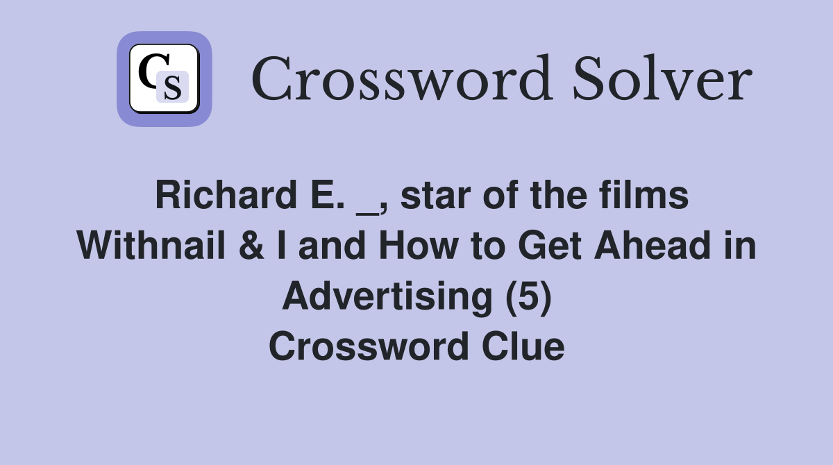 Richard E. _, star of the films Withnail & I and How to Get Ahead in Advertising (5) Crossword Clue