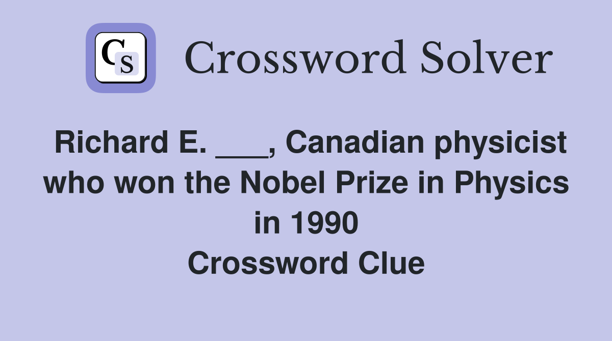 Richard E. ___, Canadian physicist who won the Nobel Prize in Physics in 1990 Crossword Clue