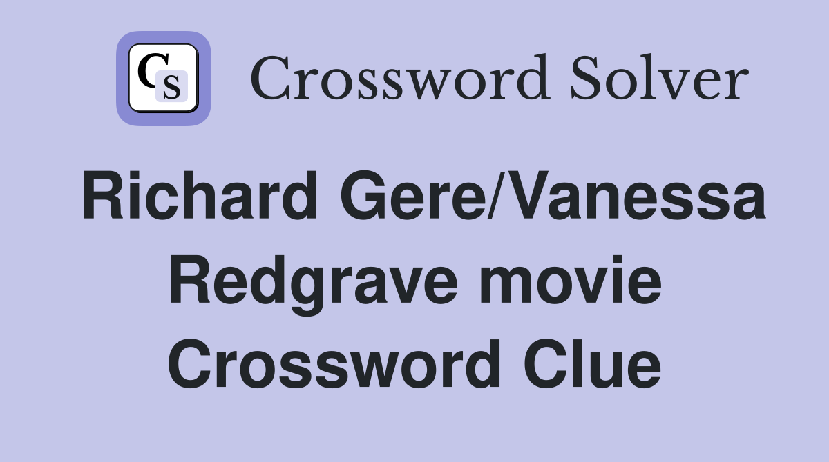 Richard Gere/Vanessa Redgrave movie Crossword Clue