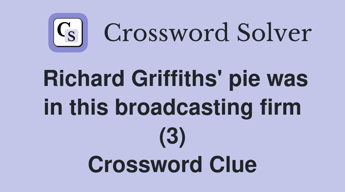 Richard Griffiths' pie was in this broadcasting firm (3) Crossword Clue