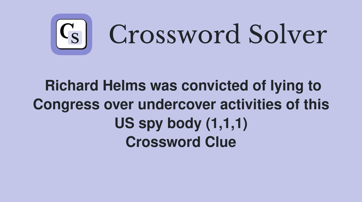 Richard Helms was convicted of lying to Congress over undercover activities of this US spy body (1,1,1) Crossword Clue