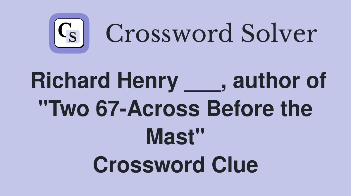 Richard Henry ___, author of "Two 67-Across Before the Mast" Crossword Clue