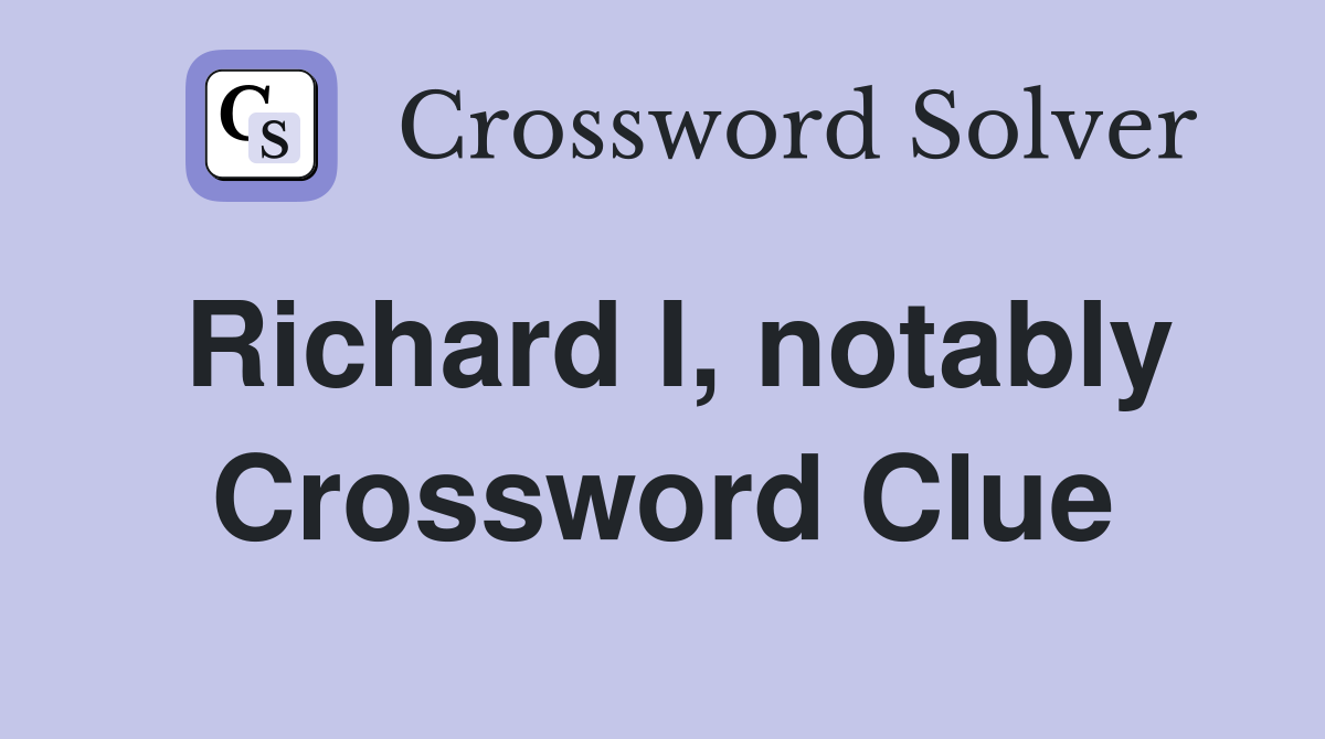 Richard I, notably Crossword Clue
