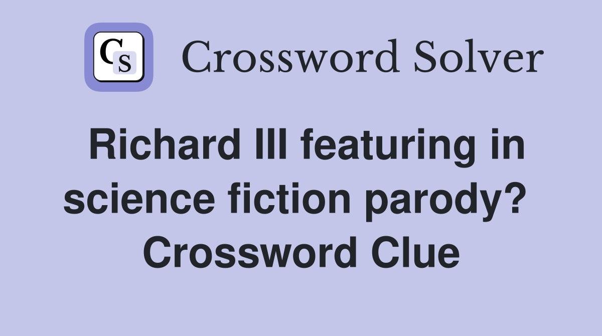 Richard III featuring in science fiction parody?  Crossword Clue