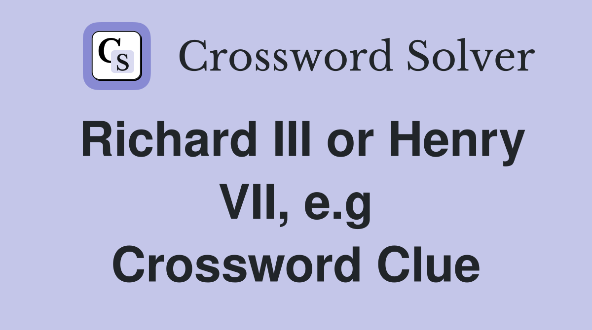 Richard III or Henry VII, e.g Crossword Clue
